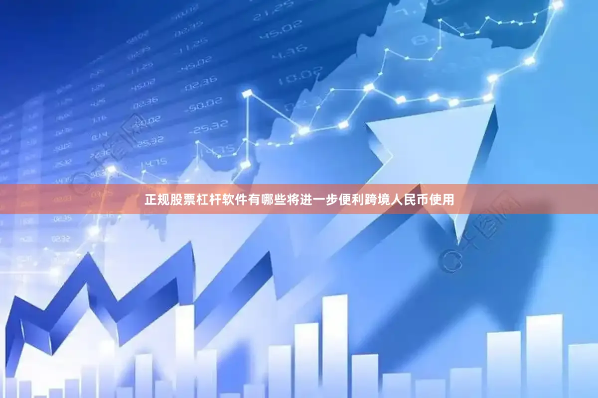 正规股票杠杆软件有哪些将进一步便利跨境人民币使用