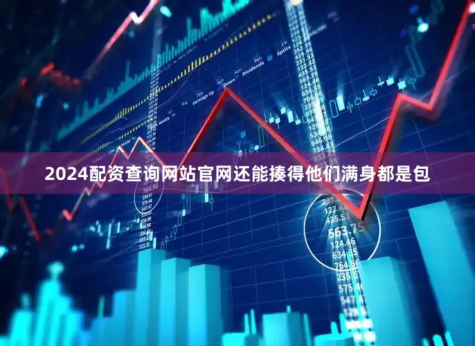 2024配资查询网站官网还能揍得他们满身都是包