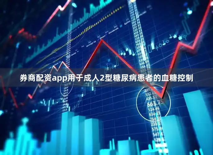 券商配资app用于成人2型糖尿病患者的血糖控制