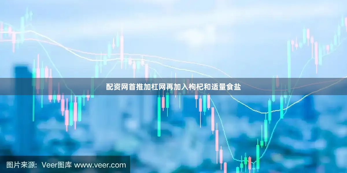 配资网首推加杠网再加入枸杞和适量食盐