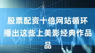 股票配资十倍网站循环播出这些上美影经典作品